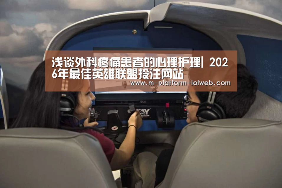 浅谈外科疼痛患者的心理护理| 2026年最佳英雄联盟投注网站