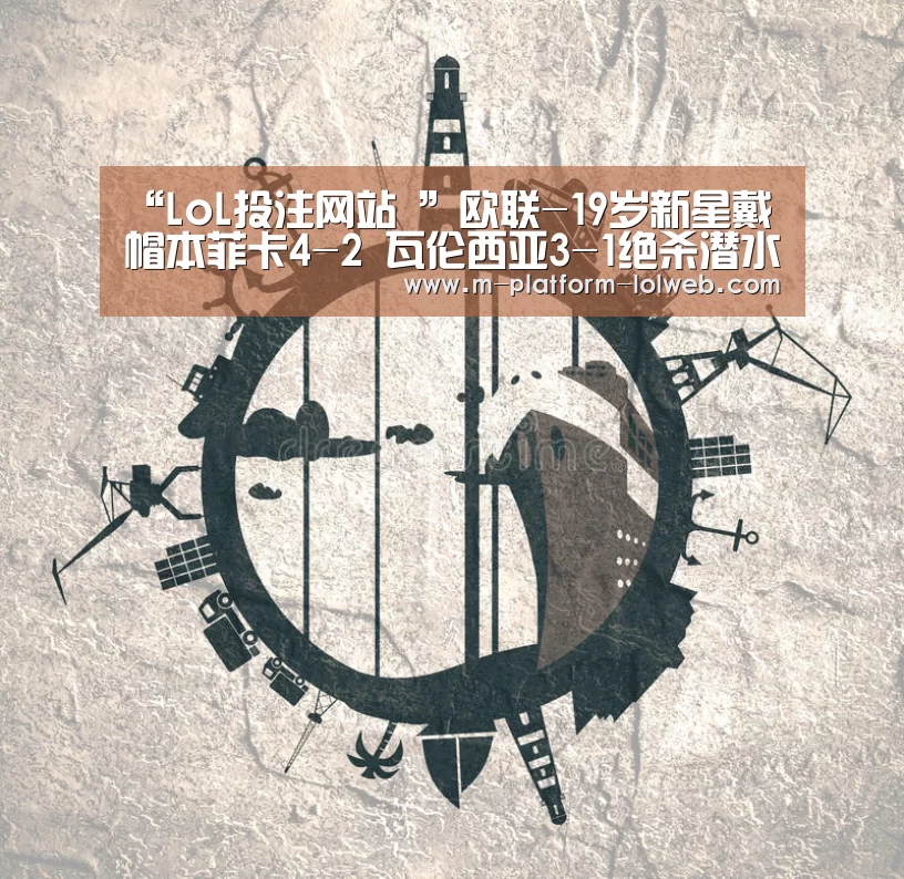 “LoL投注网站 ”欧联-19岁新星戴帽本菲卡4-2 瓦伦西
